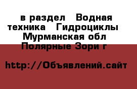  в раздел : Водная техника » Гидроциклы . Мурманская обл.,Полярные Зори г.